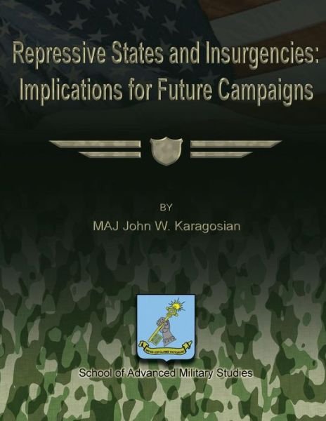Repressive States and Insurgencies: Implications for Future Campaigns - Maj John W Karagosian - Livros - Createspace - 9781479353323 - 19 de setembro de 2012