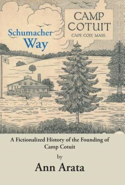 Cover for Ann Arata · Schumacher Way: A Fictionalized History of the Founding of Camp Cotuit (Gebundenes Buch) (2016)