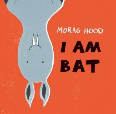 Cover for Morag Hood · I am bat (Book) (2017)
