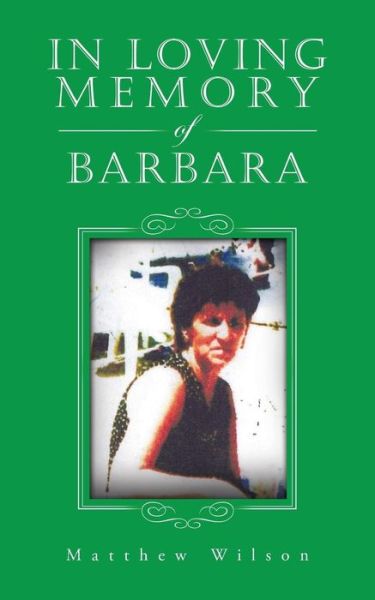 In Loving Memory of Barbara - Matthew Wilson - Kirjat - AuthorHouse UK - 9781496985323 - tiistai 30. syyskuuta 2014