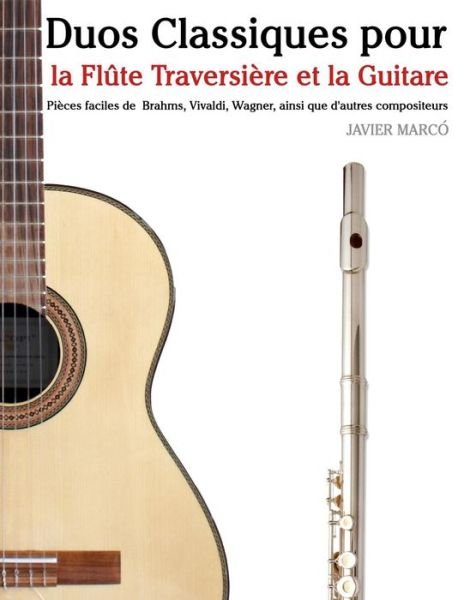 Cover for Javier Marco · Duos Classiques Pour La Flute Traversiere et La Guitare: Pieces Faciles De Brahms, Vivaldi, Wagner, Ainsi Que D'autres Compositeurs (Taschenbuch) (2014)