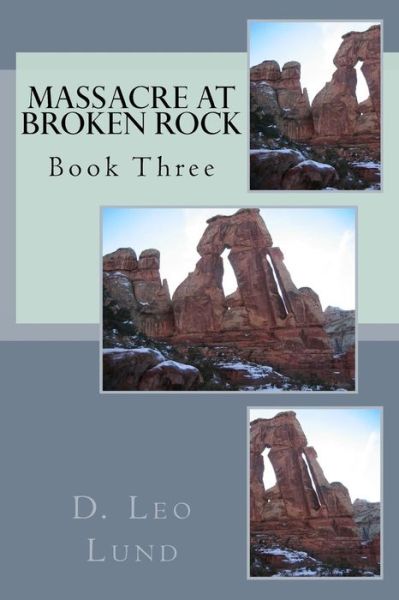 Cover for D Leo Lund · Massacre at Broken Rock - Book Three (Paperback Book) (2014)