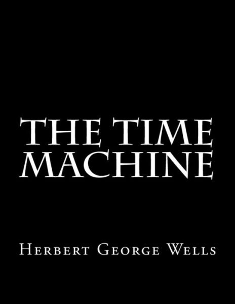 The Time Machine - H G Wells - Livres - Createspace - 9781505690323 - 23 décembre 2014