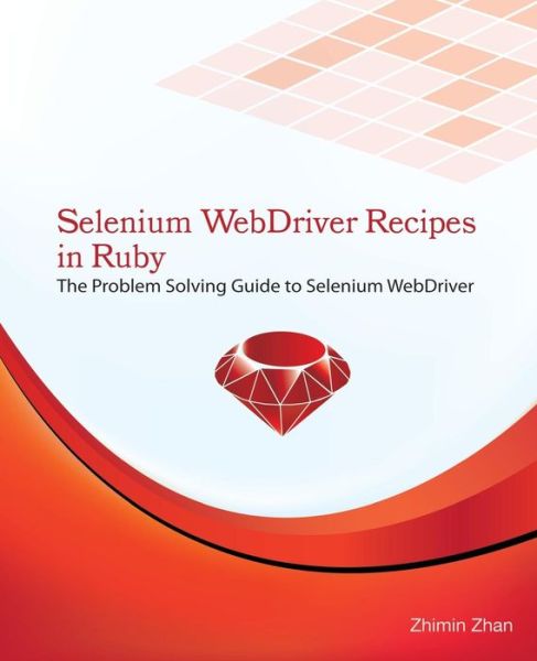 Cover for Zhimin Zhan · Selenium Webdriver Recipes in Ruby: the Problem Solving Guide to Selenium Webdriver in Ruby (Paperback Book) (2015)