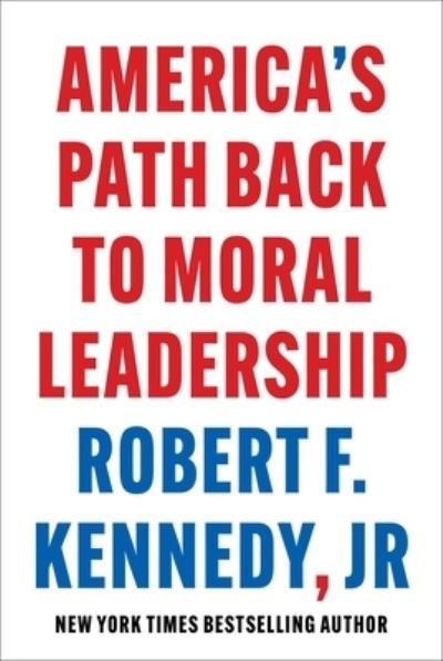 Cover for Robert F. Kennedy Jr. · America's Path Back to Moral Leadership (Hardcover bog) (2024)