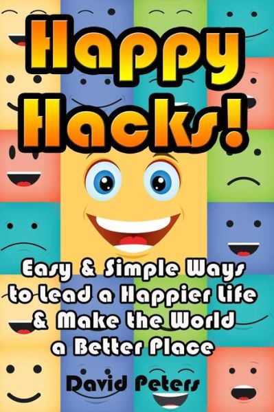 Cover for David Peters · Happy Hacks: Easy &amp; Simple Ways to Lead a Happier Life &amp; Make the World a Better Place (Paperback Book) (2015)