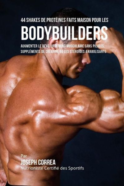 Cover for Correa (Nutritionniste Certifie Des Spor · 44 Shakes De Proteines Faits Maison Pour Les Bodybuilders: Augmenter Le Developpement Musculaire Sans Pilules, Supplements De Creatine Ou Les Steroide (Paperback Book) (2015)