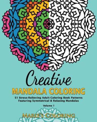 Cover for Marie's Coloring · Creative Mandala Coloring : 51 Stress-Relieving Adult Coloring Book Patterns Featuring Symmetrical &amp; Relaxing Mandalas (Paperback Book) (2015)