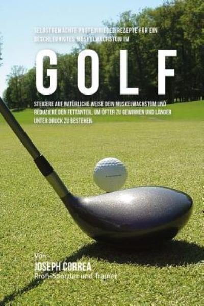 Cover for Correa (Zertifizierter Sport-Ernahrungsb · Selbstgemachte Proteinriegel-Rezepte fur ein beschleunigtes Muskelwachstum im Golf (Pocketbok) (2015)