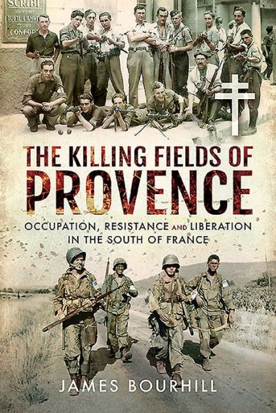 Cover for James Bourhill · The Killing Fields of Provence: Occupation, Resistance and Liberation in the South of France (Gebundenes Buch) (2019)