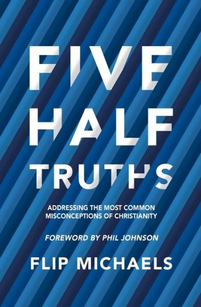 Cover for Flip Michaels · Five Half–Truths: Addressing the Most Common Misconceptions of Christianity (Paperback Book) [Revised edition] (2018)