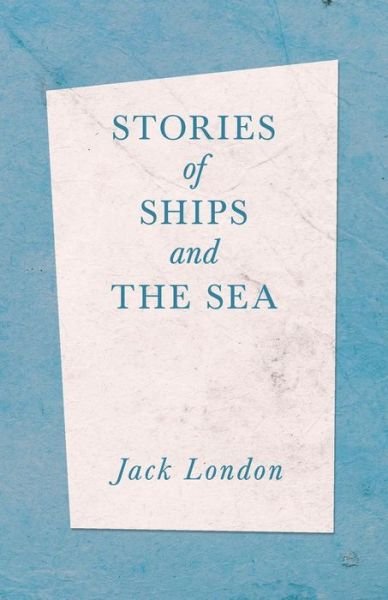 Stories of Ships and the Sea - Jack London - Boeken - Read Books - 9781528712323 - 17 juni 2019