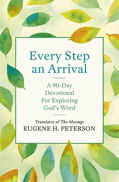 Every Step an Arrival: A 90-Day Devotional for Exploring God's Word - Eugene Peterson - Books - John Murray Press - 9781529319323 - October 15, 2020