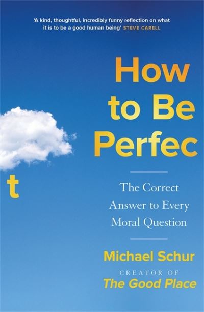 Cover for Mike Schur · How to be Perfect: The Correct Answer to Every Moral Question – by the creator of the Netflix hit THE GOOD PLACE (Hardcover Book) (2022)