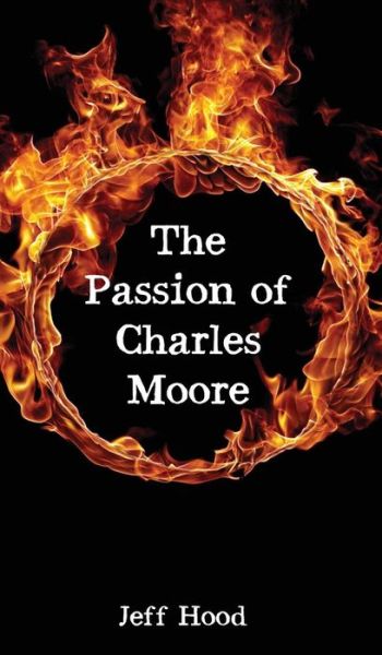 Cover for Jeff Hood · The Passion of Charles Moore (Hardcover Book) (2019)