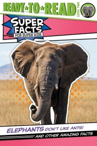 Cover for Thea Feldman · Elephants Don't Like Ants!: And Other Amazing Facts (Ready-to-Read Level 2) - Super Facts for Super Kids (Taschenbuch) (2021)