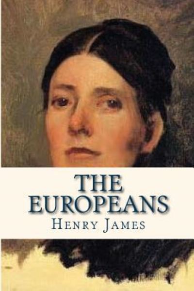 The Europeans - Henry James - Books - Createspace Independent Publishing Platf - 9781534933323 - June 26, 2016