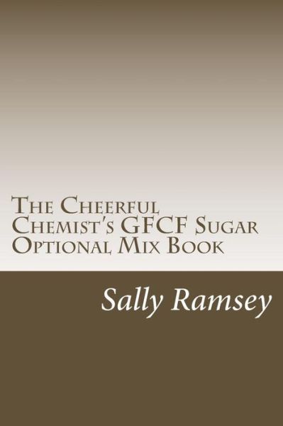 The Cheerful Chemist's Gfcf Sugar Optional Mix Book - Sally Ramsey - Kirjat - Createspace Independent Publishing Platf - 9781535316323 - torstai 22. syyskuuta 2016