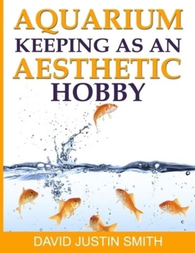 Cover for David Justin Smith · Aquarium Keeping as an Aesthetic Hobby (Paperback Book) (2016)