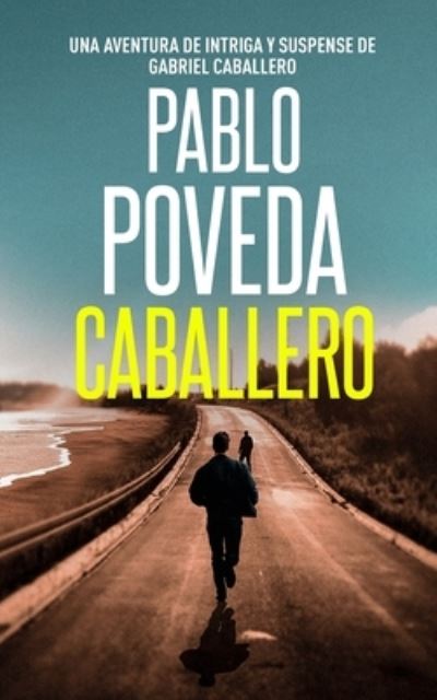 Cover for Pablo Poveda · Caballero: Una aventura de intriga y suspense de Gabriel Caballero - Gabriel Caballero Crimen Y Misterio (Paperback Book) (2017)