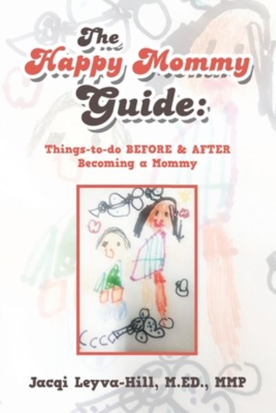 Cover for Jacqi Leyva-Hill M Ed Mmp · The Happy Mommy Guide: Things-To-Do Before &amp; After Becoming a Mommy (Paperback Book) (2020)