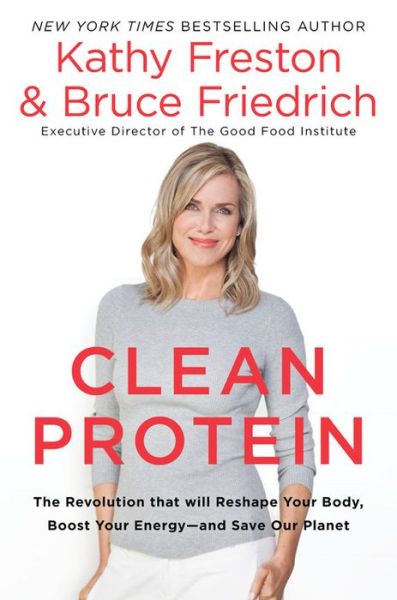 Cover for Kathy Freston · Clean Protein: The Revolution that Will Reshape Your Body, Boost Your Energy-and Save Our Planet (Hardcover Book) (2018)