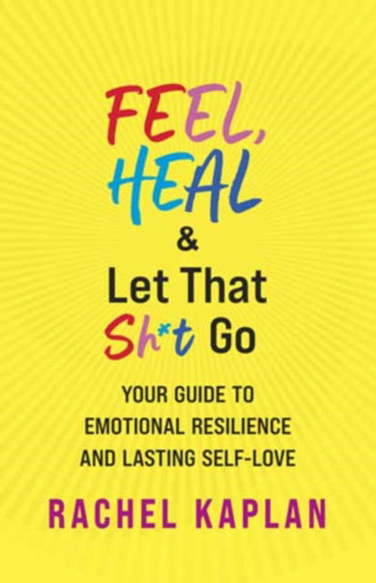 Cover for Rachel Kaplan · Feel, Heal, and Let That Sh*t Go: Your Guide to Emotional Resilience and Lasting Self-Love (Paperback Book) (2024)