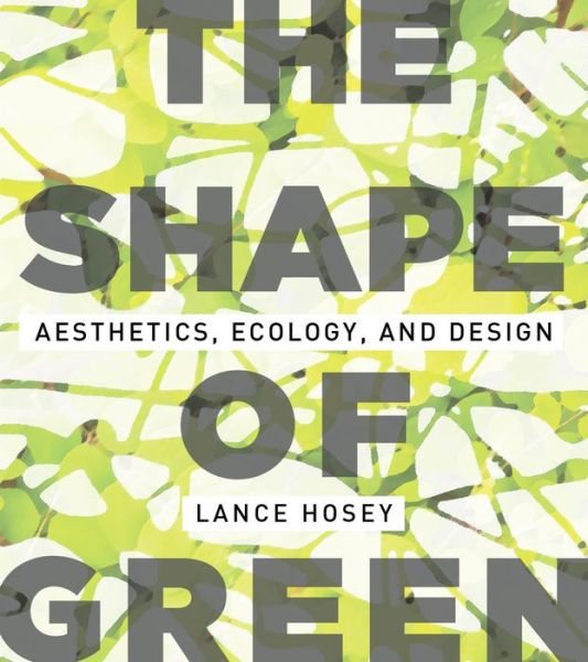 Cover for Lance Hosey · The Shape of Green: Aesthetics, Ecology, and Design (Pocketbok) [2nd None edition] (2012)