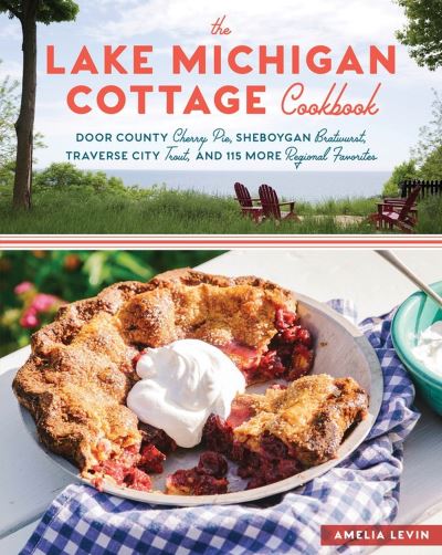 Cover for Amelia Levin · The Lake Michigan Cottage Cookbook: Door County Cherry Pie, Sheboygan Bratwurst, Traverse City Trout, and 115 More Regional Favorites (Paperback Book) (2018)