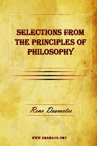 Selections from the Principles of Philosophy - Rene Descartes - Books - ezReads LLC - 9781615340323 - February 24, 2009