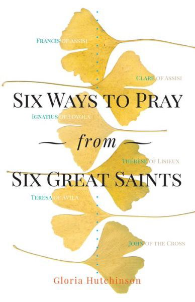 Cover for Gloria Hutchinson · Six Ways to Pray from Six Great Saints (Paperback Book) (2015)