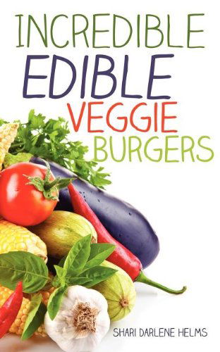 Cover for Shari Darlene Helms · Incredible Edible Veggie Burgers (Paperback Book) (2012)