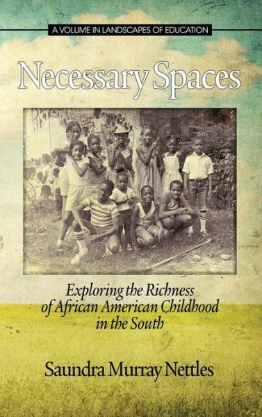 Cover for Saundra Murray Nettles · Necessary Spaces: Exploring the Richness of African American Childhood in the South (Hc) (Landscapes of Education) (Hardcover Book) (2013)