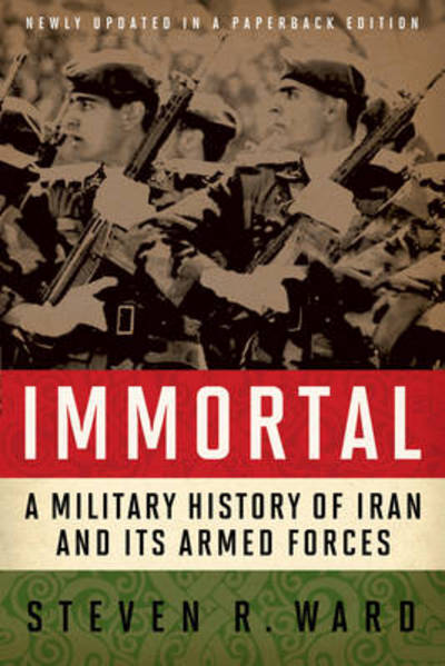 Cover for Steven R. Ward · Immortal: A Military History of Iran and Its Armed Forces (Paperback Book) (2014)