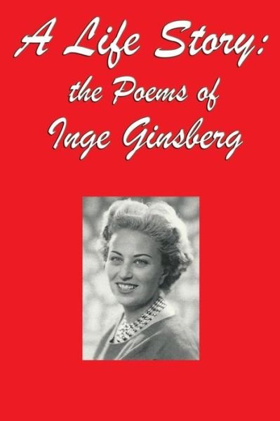 Cover for Inge Ginsberg · A Life Story: the Poems of Inge Ginsberg (Paperback Book) (2014)