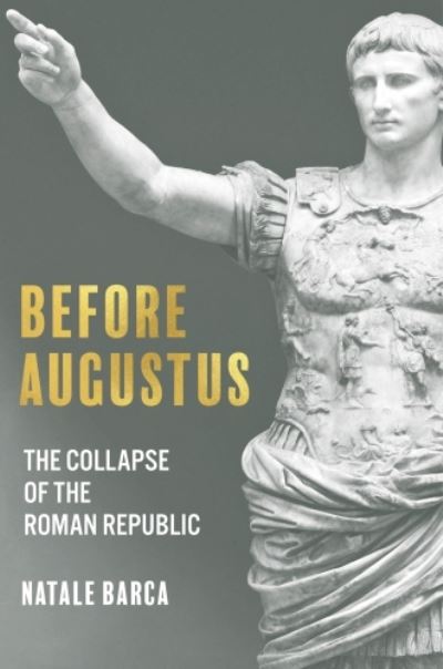 Cover for Natale Barca · Before Augustus: The Collapse of the Roman Republic (Hardcover Book) (2023)