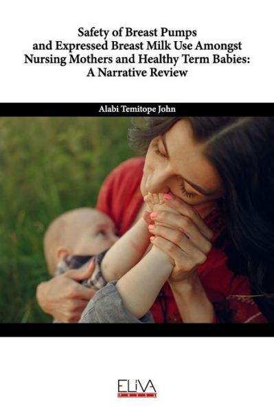 Cover for Alabi Temitope John · Safety of Breast Pumps and Expressed Breast Milk Use Amongst Nursing Mothers and Healthy Term Babies (Paperback Book) (2021)