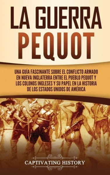 La guerra Pequot - Captivating History - Książki - Captivating History - 9781637162323 - 10 marca 2021