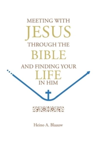 Meeting with Jesus Through the Bible: And Finding Your Life in Him - Heino A Blaauw - Books - Covenant Books - 9781638149323 - November 29, 2021