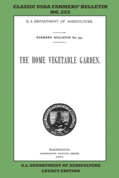 Cover for U.S. Department of Agriculture · The Home Vegetable Garden The Classic USDA Farmers? Bulletin No. 255 With Tips And Traditional Methods In Sustainable Gardening And Permaculture (Taschenbuch) (2020)