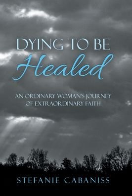 Stefanie Cabaniss · Dying to Be Healed (Hardcover Book) (2021)