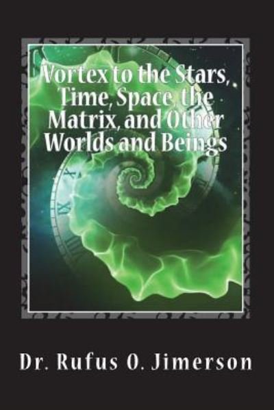 Dr Rufus O Jimerson · Vortex to the Stars, Time, Space, the Matrix, and Other Worlds and Beings (Paperback Bog) (2018)