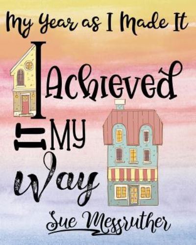 I Achieved It My Way - Sue Messruther - Kirjat - Createspace Independent Publishing Platf - 9781722398323 - sunnuntai 15. heinäkuuta 2018