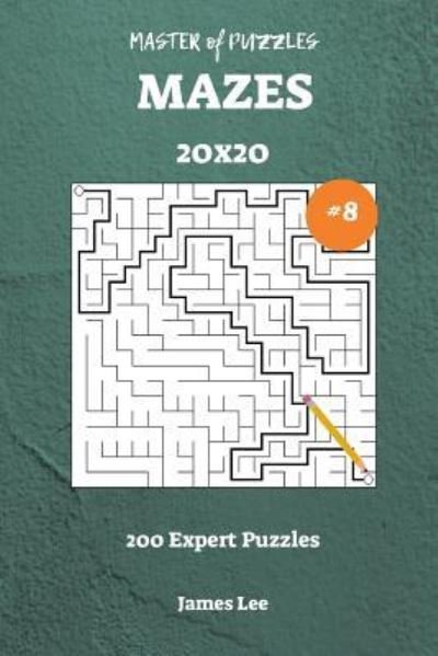 Cover for James Lee · Master of Puzzles Mazes - 200 Expert 20x20 Vol. 8 (Taschenbuch) (2018)