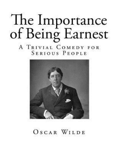 The Importance of Being Earnest - Oscar Wilde - Böcker - Createspace Independent Publishing Platf - 9781725058323 - 11 augusti 2018