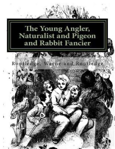 Cover for Routledge Warne and Routledge · The Young Angler, Naturalist and Pigeon and Rabbit Fancier (Paperback Book) (2018)