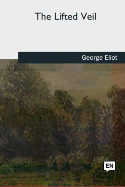 The Lifted Veil - George Eliot - Kirjat - Createspace Independent Publishing Platf - 9781727731323 - sunnuntai 21. lokakuuta 2018