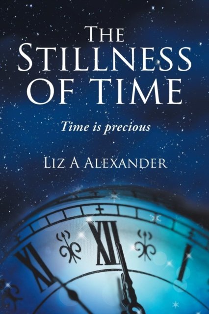 Cover for Liz a Alexander · The Stillness of Time: Time Is Precious (Taschenbuch) (2019)
