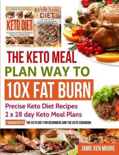 Cover for Jamie Ken Moore · The Keto Meal Plan Way To 10x Fat Burn (Paperback Book) (2018)