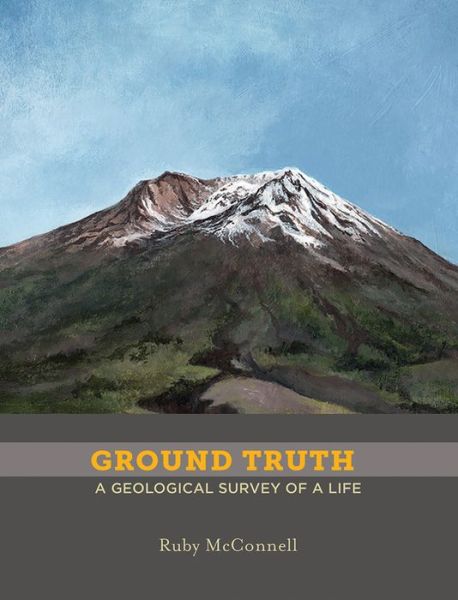 Ground Truth: A Geological Survey of a Life - Ruby McConnell - Libros - Overcup Press - 9781732610323 - 14 de abril de 2020